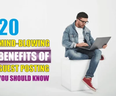 Mind-Blowing Benefits Of Guest Posting
